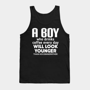 A boy who drinks coffee every day will look younger than his grandfather. Tank Top